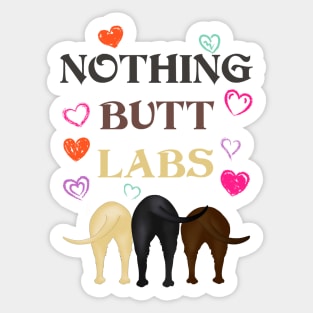 Funny Nothing Butt Labs! For Labrador Retriever Lovers! Sticker